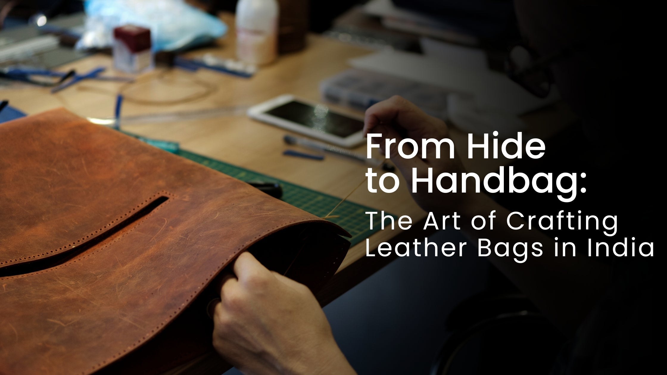 From Hide to Handbag: The Art of Crafting Leather Bags in India