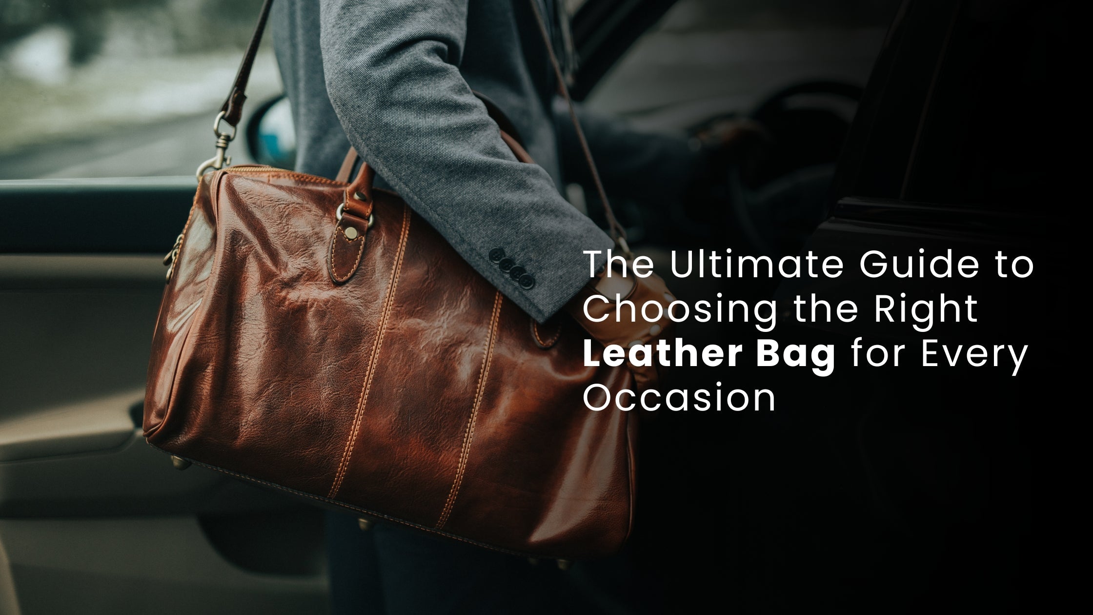 The Ultimate Guide to Choosing the Right Leather Bag for Every Occasion